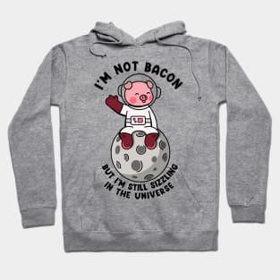 I'm not bacon but im still sizzling in the universe Hoodie